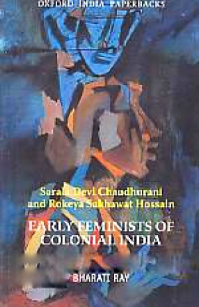 Early Feminists of Colonial India: Sarala Devi Chaudhurani and Rokeya Sakhawat Hossain