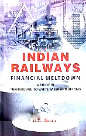 Indian Railways Financial Meltdown: A Study in Turnaround to White Paper and Beyond