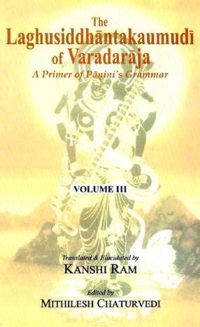 The Laghusiddhantakaumudi of Varadaraja: A Primer of Panini's Grammar (Volumes III)