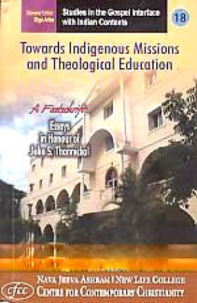Towards Indigenous Missions and Theological Education: A Festschrift: Essays in Honour of John S. Thannickal