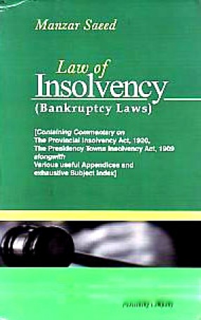 Law of Insolvency: Bankruptcy Laws: Containing Commentary on the Provincial Insolvency Act, 1920, the Presidency Towns Insolvency Act, 1909 Alongwith Various Useful Appendices and Exhaustive Subject Index
