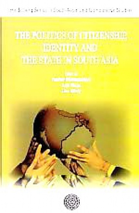 The Politics of Citizenship, Identity and The State in South Asia