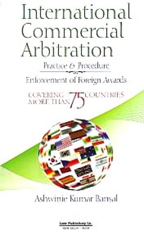 International Commercial Arbitration: Practice & Procedure: Enforcement of Foreign Awards Covering More Than 75 Countries