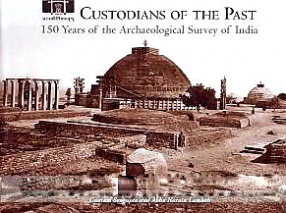 Custodians of the Past: 150 Years of the Archaeological Survey of India