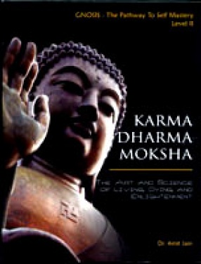 Karma Dharma Moksha: The Art and Science of Living, Dying and Enlightenment