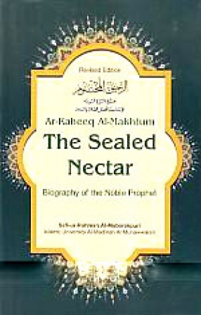 The Sealed Nectar (Ar-Raheeq Al-Makhtum): Biography of the Noble Prophet = Rahiq Al-Makhtum 