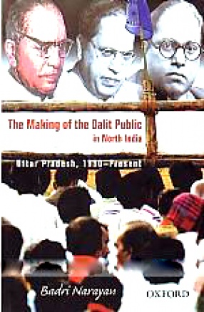 The Making of the Dalit Public in North India: Uttar Pradesh, 1950-Present