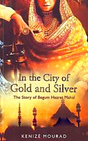 In the City of Gold and Silver: The Story of Begum Hazrat Mahal