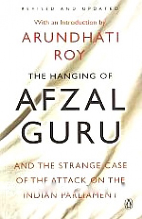 The Hanging of Afzal Guru: And the Strange Case of the Attack on the Indian Parliament