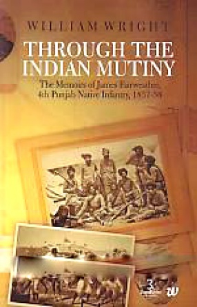 Through the Indian Mutiny: The Memoirs of James Fairweather, 4th Punjab Native Infantry 1857-1858