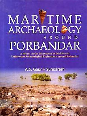 Maritime Archaeology Around Porbandar: A Report on the Excavations at Bokhira and Underwater Archaeological Explorations Around Porbandar