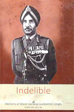 Indelible Reminiscences: Memoirs of Major General Gurbakhsh Singh