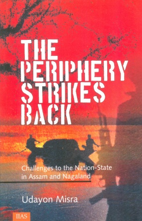 The Periphery Strikes Back: Challenges to the Nation-State in Assam and Nagaland