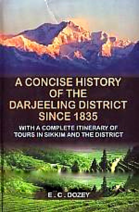 A Concise History of the Darjeeling District Since 1835: With A Complete Itinerary of Tours in Sikkim and the District
