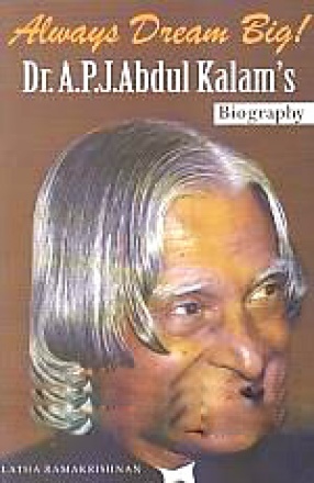 Always Dream Big!: Dr. A.P.J. Abdul Kalam's Biography