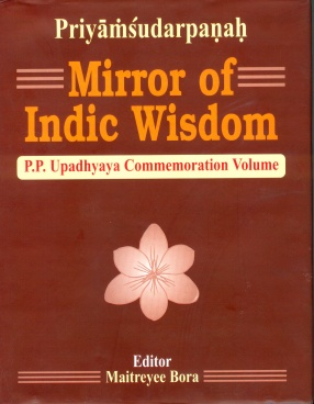 Priyamsudarpanah = Mirror of Indic Wisdom : P.P. Upadhyaya Commemoration Volume