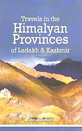 Travels in the Himalayan Provinces of Ladakh and Kashmir: in Peshawar, Kabul, Kunduz and Bokhara from 1819 to 1825