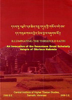 Dpal Na-Landai Pan Chen Bcu Bdun Gyi Gsol Debs Dad Gsum Gsal Byed Ces Bya Ba Bzugs So = Illuminating the Threefold Faith: An Invocation of the Seventeen Great Scholarly Adepts of Glorious Nalanda