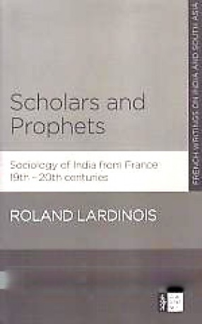 Scholars and Prophets: Sociology of India from France in the 19th-20th Centuries