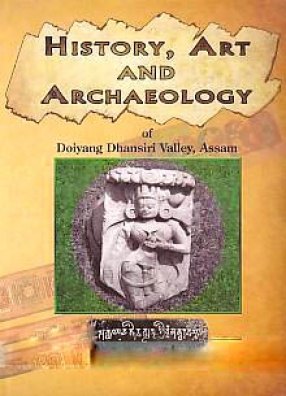History, Art and Archaeology of Doiyang Dhansiri Valley, Assam