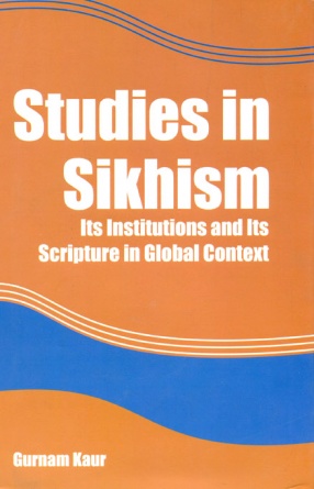 Studies in Sikhism: Its Institutions and Its Scripture in Global Context