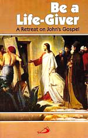 Be A Life-Giver: A Retreat on John's Gospel