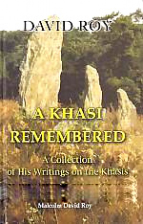 David Roy: A Khasi Remembered: A Collection of His Writings on the Khasis