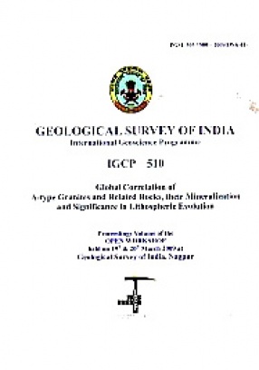 International Geoscience Programme, IGCP 510: Global Correlation of A-Type Granites and Related Rocks, their Mineralization and Significance in Lithospheric Evolution: Proceedings Volume on the Open Workshop, Held on 19th & 20th March 2009