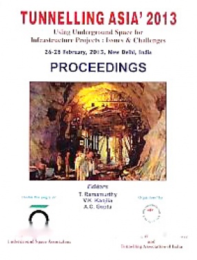 Tunnelling Asia' 2013: Using Underground Space for Infrastructure Projects: Issues & Challenges, 26-28 February, 2013, New Delhi, India: Proceedings