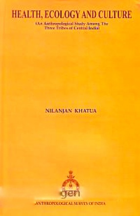 Health, Ecology and Culture: An Anthropological Study Among the Three Tribes of Central India