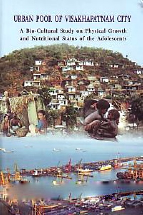 Urban Poor of Visakhapatnam City: A Bio-Cultural Study on Physical Growth and Nutritional Status of the Adolescents