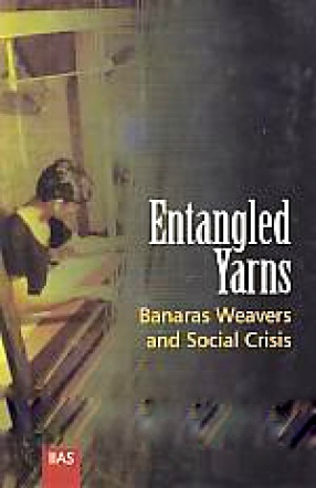 Entangled Yarns: Banaras Weavers and Social Crisis
