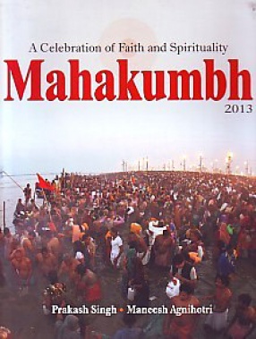 A Celebration of Faith and Spirituality: Mahakumbh, 2013