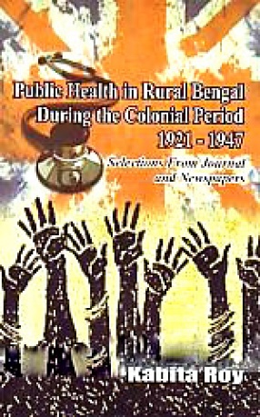 Public Health in Rural Bengal During the Colonial Period, 1921-1947: Selections from Journals And Newspapers