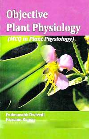 Objective Plant Physiology: MCQ in Plant Physiology, [For ARS, CSIR, TIFRINCBS, IISc, GATE, IIT-JAM, Competitive Examinations]