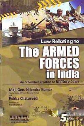 Law Relating to the Armed Forces in India: An Exhaustive Treatise on Military Laws