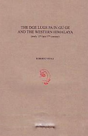 The Dge Lugs Pa in Gu Ge and the Western Himalaya (Early 15th-Late 17th Century)