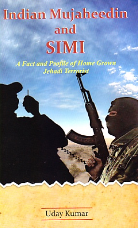 Indian Mujahideen and SIMI: A Fact and Profile of Home Grown Jehadi Terrorist