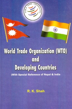 World Trade Organization (WTO) and Developing Countries: With Special Reference to Nepal & India