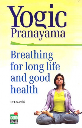 Yogic Pranayama: Breathing For Long Life and Good Health 