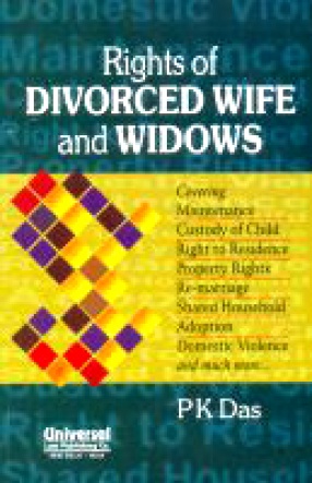 Rights of Divorced Wife and Widows: Covering Maintenance, Custody of Child, Right to Residence, Property Rights, Re-marriage, Shared Household, Adoption, Domestic Violence and Much More