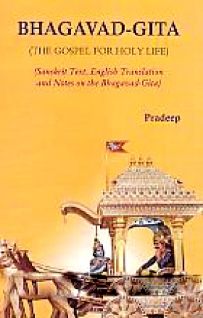 Bhagavad-Gita (The Gospel for Holy Life): Sanskrit Text, English Translation and Notes on the Bhagavad-Gita