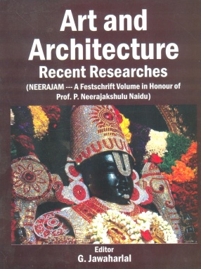 Art and Architecture: Recent Researches (Neerajam--A Festschrift Volume in Honour of Prof. P. Neerajakshulu Naidu)