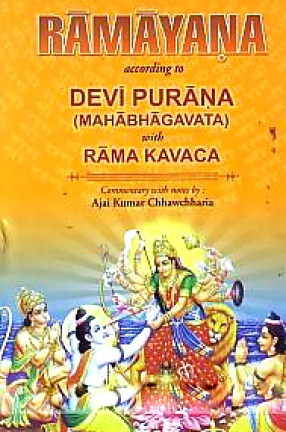 Ramayana of Vedavyasa According to Devi Purana (Mahabhagavata) with Rama Kavaca: Sanskrit Text With Transliteration, English Commentary Alongwith Explanatory Notes, Relevant Appendices & Index of Verses in Roman Etc