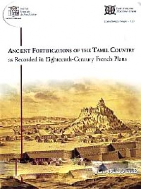 Ancient Fortifications of the Tamil Country as Recorded in Eighteenth-Century French Plans