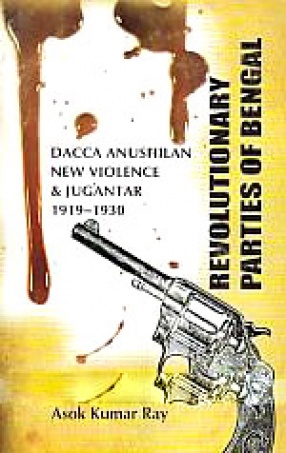 Revolutionary Parties of Bengal: Dacca Anushilan, New Violence and Jugantar, 1919-1930