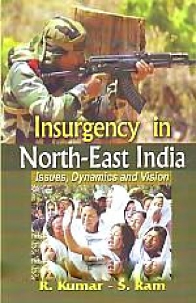 Insurgency in North-East India: Issues, Dynamics and Vision