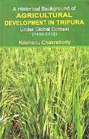 A Historical Background of Agricultural Development in Tripura Under Global Context (1430-2012 AD)