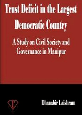 Trust Deficit in the Largest Democratic Country: A Study on Civil Society and Governance in Manipur