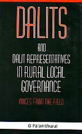 Dalits and Dalit Representatives in Rural Local Governance: Voices From the Field